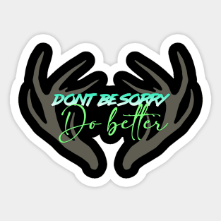 Don't be sorry, Do better. Sticker